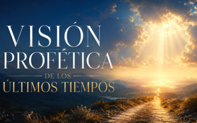 VISIÓN PROFÉTICA DE LOS ÚLTIMOS TIEMPOS